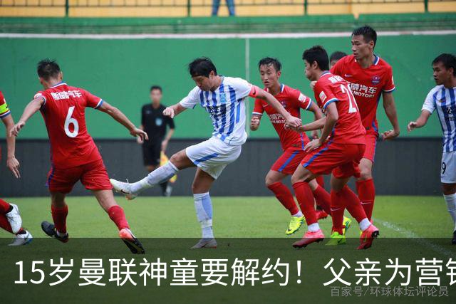 15岁曼联神童要解约！父亲为营销给他改名，没10号就罢赛